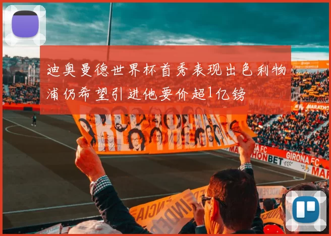 迪奥曼德世界杯首秀表现出色利物浦仍希望引进他要价超1亿镑